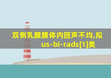 双侧乳腺腺体内回声不均,拟us-bi-rads[1]类